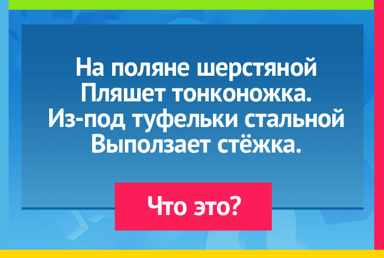 На поляне шерстяной Пляшет тонконожка. Из-под туфельки стальной Выползает стёжка.