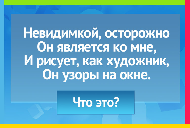 Невидимкой, осторожно Он является ко мне, И рисует, как художник, Он узоры на окне.