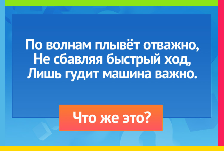 По волнам плывёт отважно, Не сбавляя быстрый ход, Лишь гудит машина важно.
